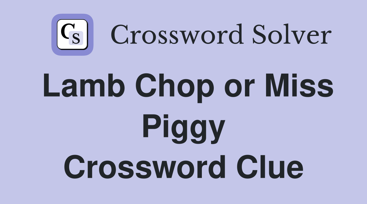 Lamb Chop or Miss Piggy Crossword Clue