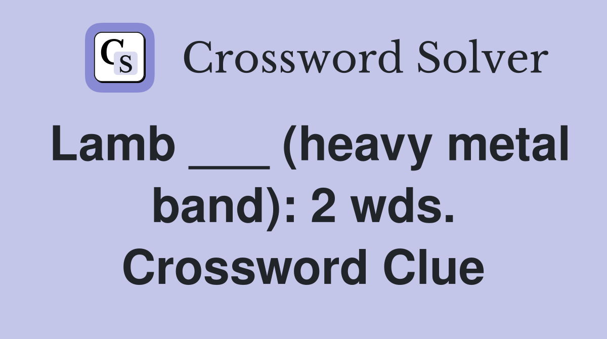 Lamb ___ (heavy metal band): 2 wds. Crossword Clue