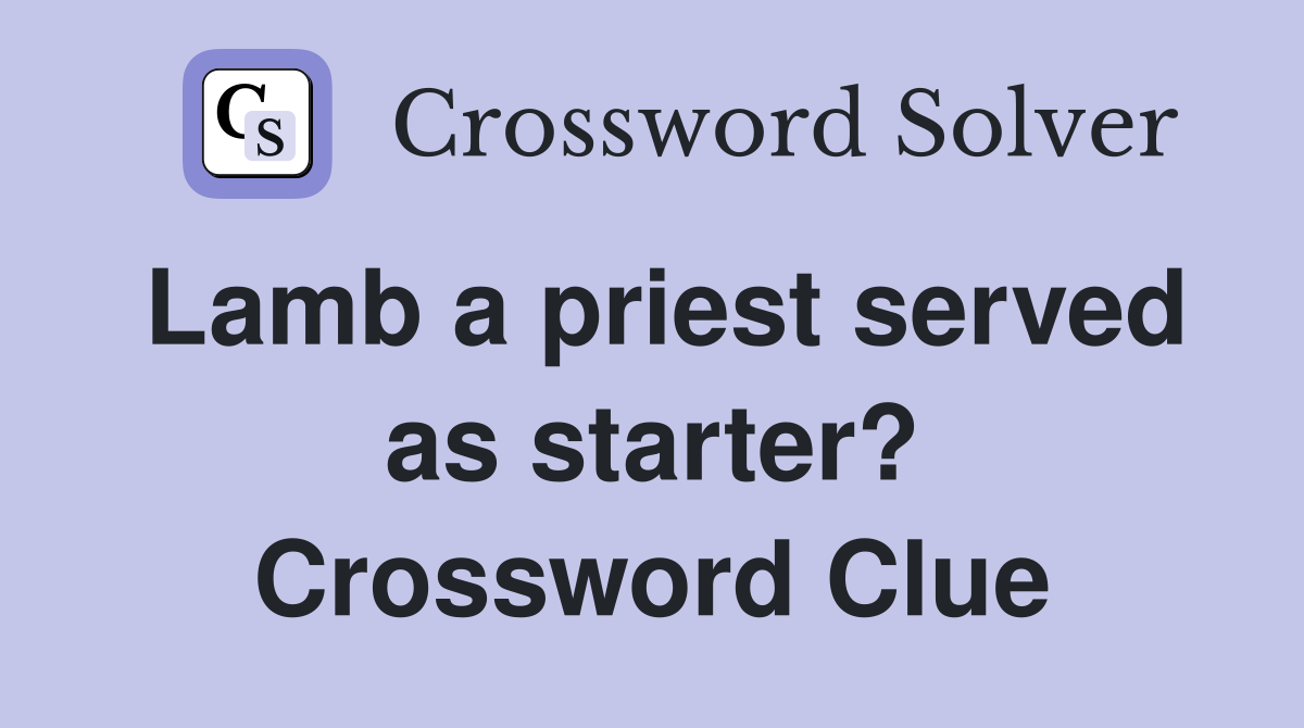 Lamb a priest served as starter? Crossword Clue