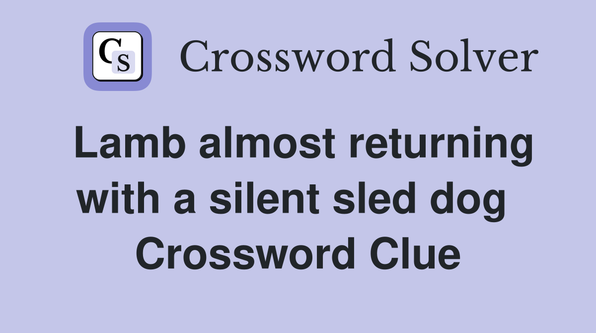 Lamb almost returning with a silent sled dog  Crossword Clue