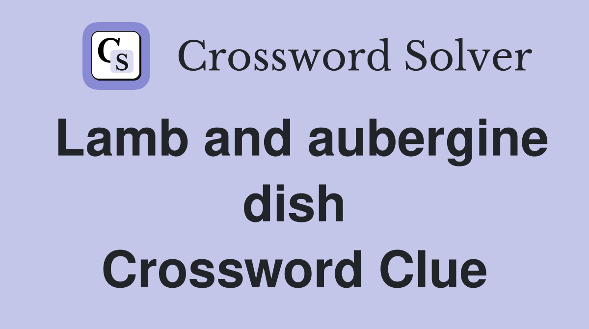 Lamb and aubergine dish Crossword Clue