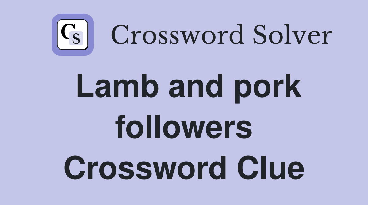 Lamb and pork followers Crossword Clue