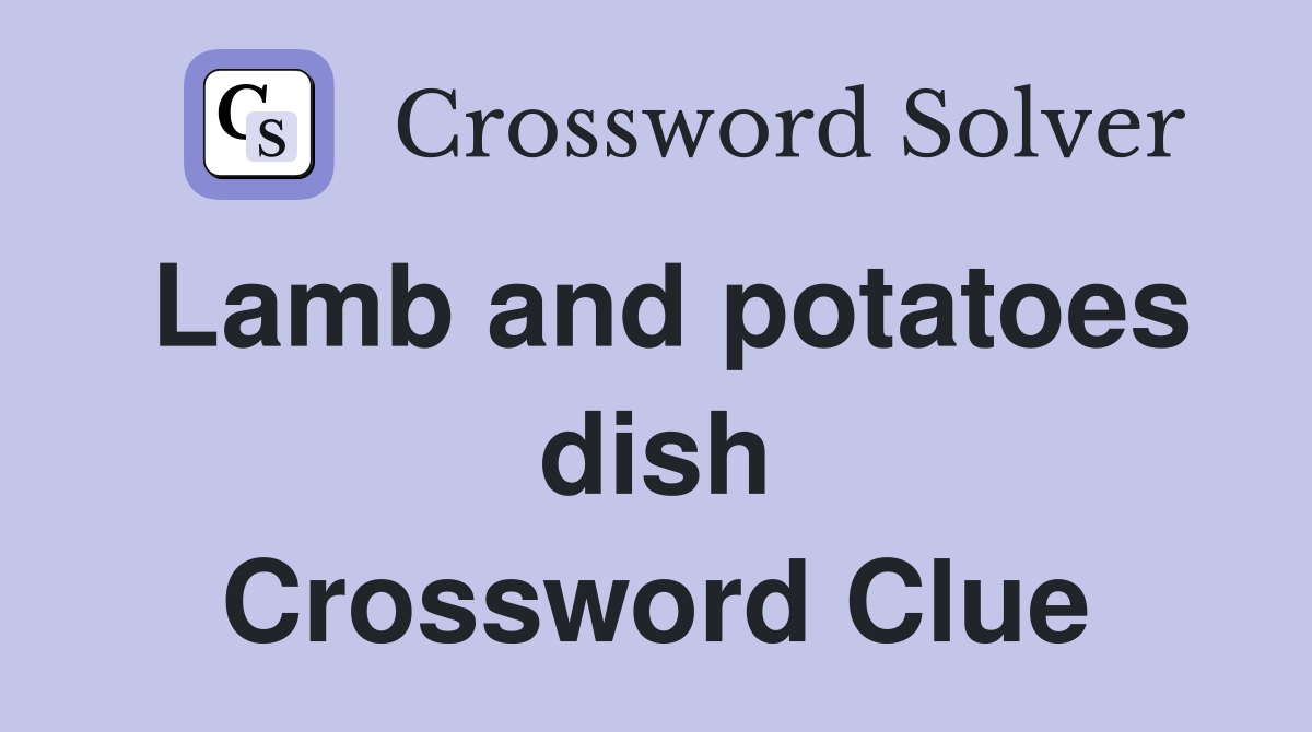 Lamb and potatoes dish Crossword Clue