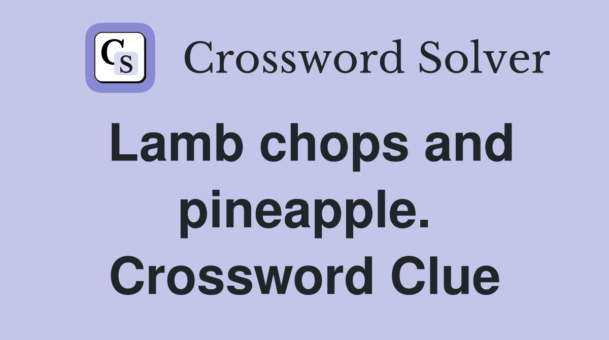 Lamb chops and pineapple. Crossword Clue