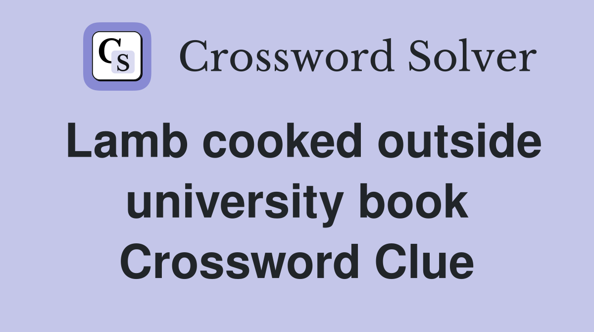 Lamb cooked outside university book Crossword Clue