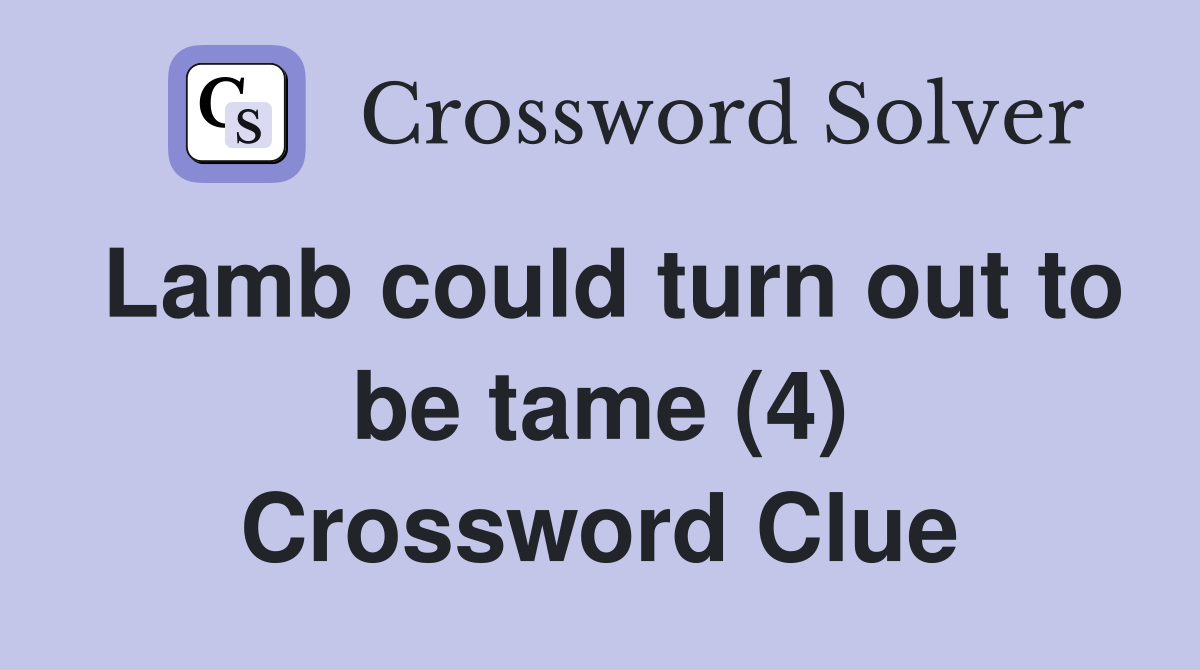 Lamb could turn out to be tame (4) Crossword Clue