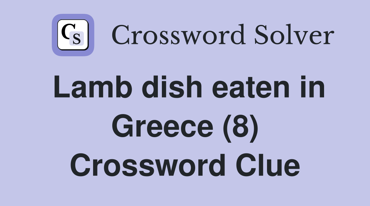 Lamb dish eaten in Greece (8) Crossword Clue