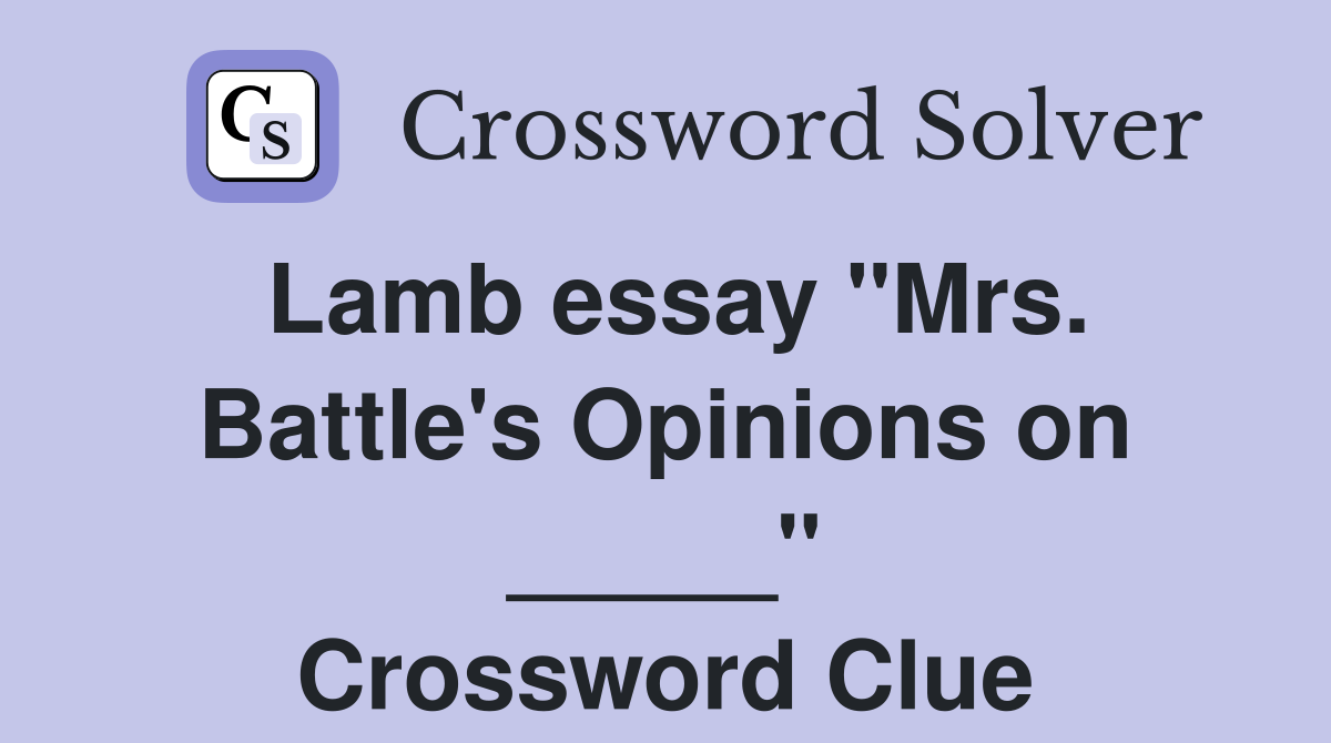 Lamb essay "Mrs. Battle's Opinions on _____" Crossword Clue