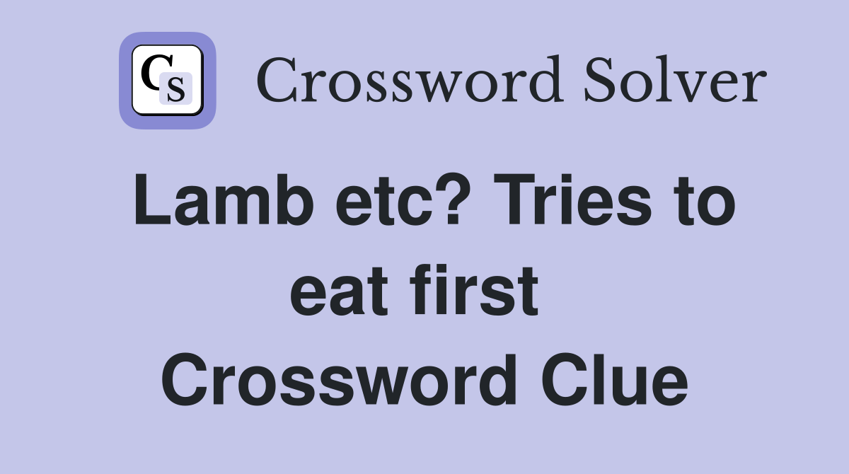 Lamb etc? Tries to eat first  Crossword Clue