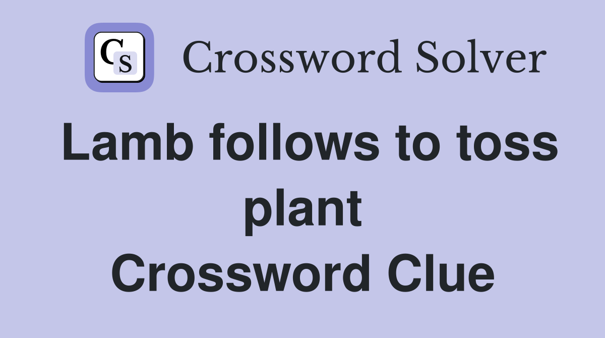 Lamb follows to toss plant Crossword Clue