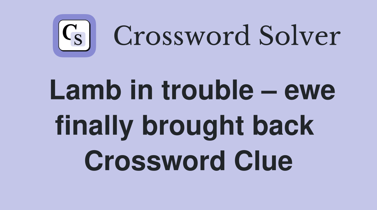 Lamb in trouble – ewe finally brought back  Crossword Clue