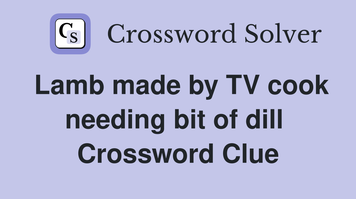 Lamb made by TV cook needing bit of dill  Crossword Clue