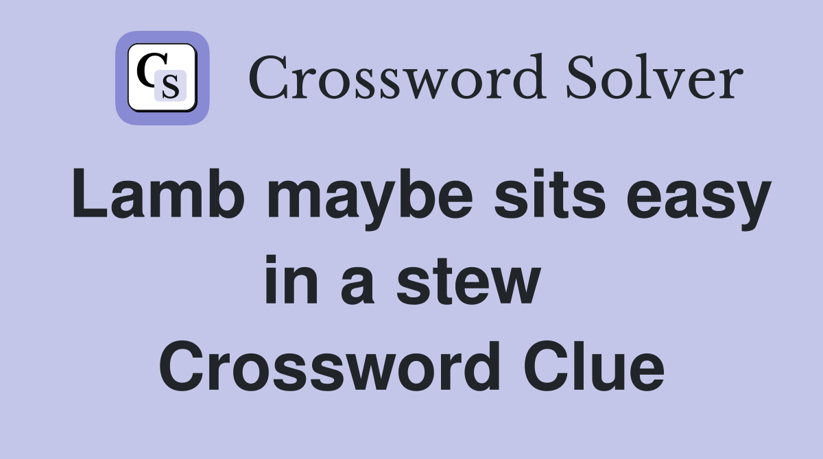 Lamb maybe sits easy in a stew  Crossword Clue
