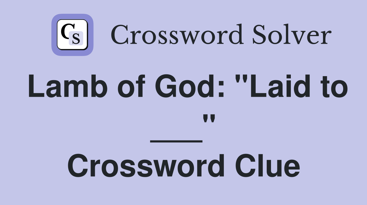 Lamb of God: "Laid to ___" Crossword Clue