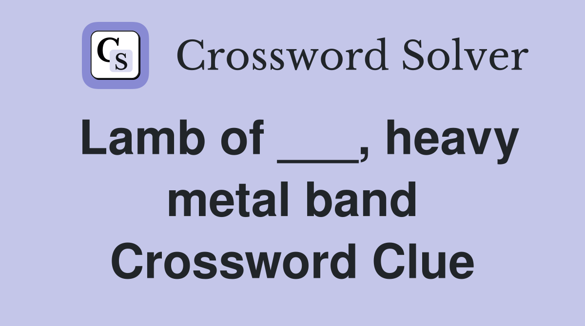 Lamb of ___, heavy metal band Crossword Clue