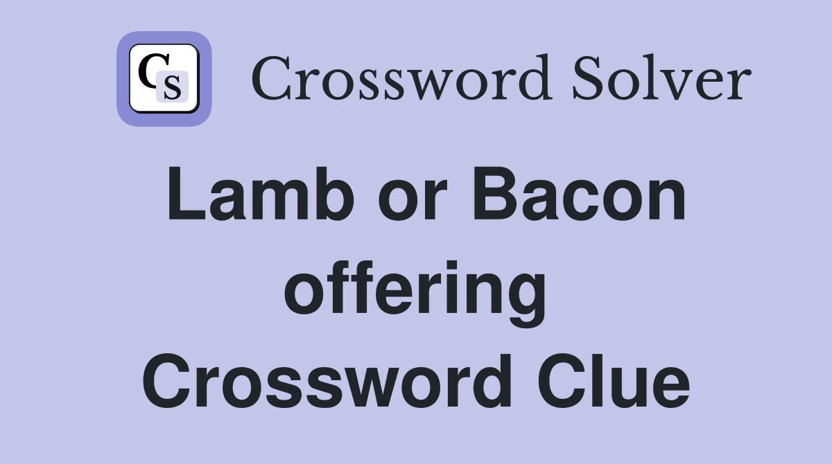 Lamb or Bacon offering Crossword Clue