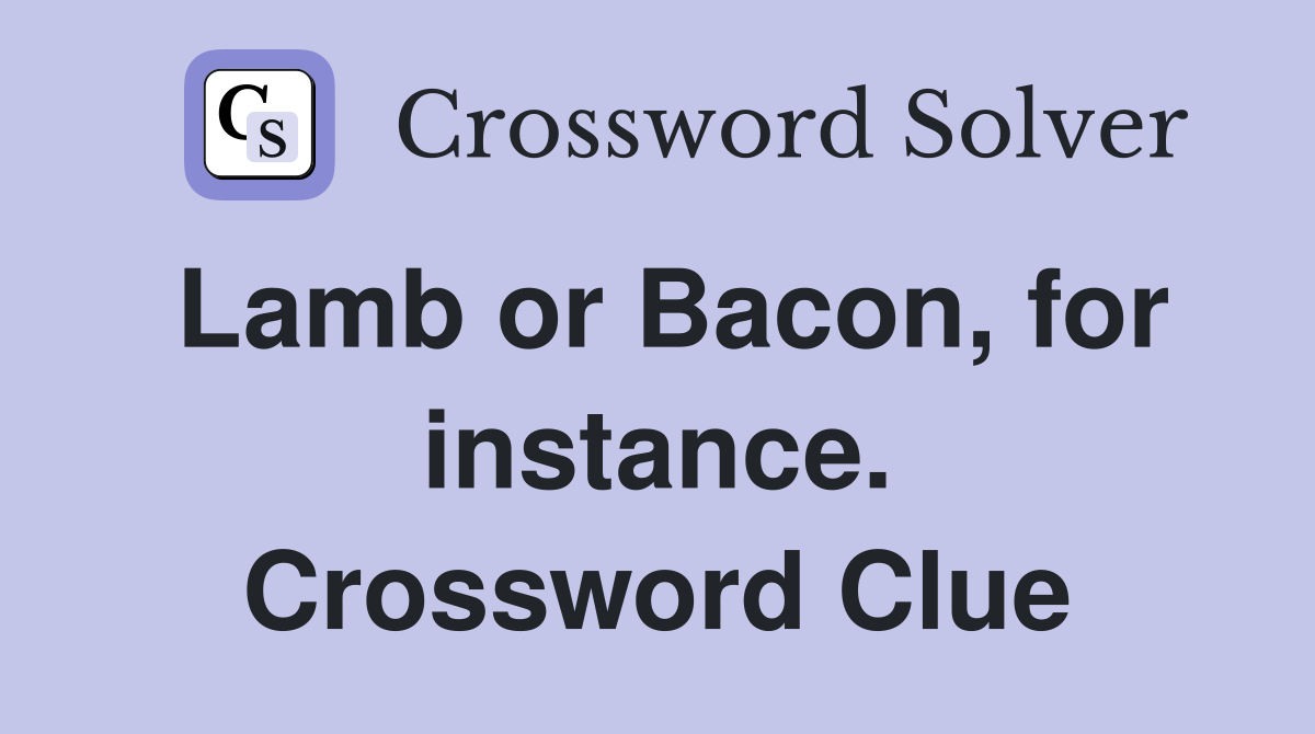 Lamb or Bacon, for instance. Crossword Clue