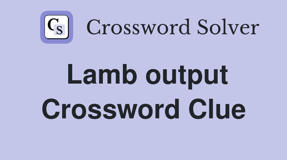 Lamb output Crossword Clue