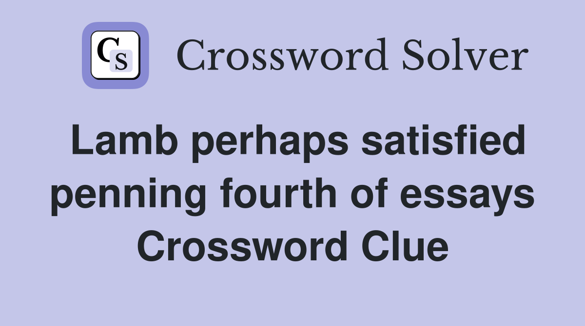 Lamb perhaps satisfied penning fourth of essays Crossword Clue