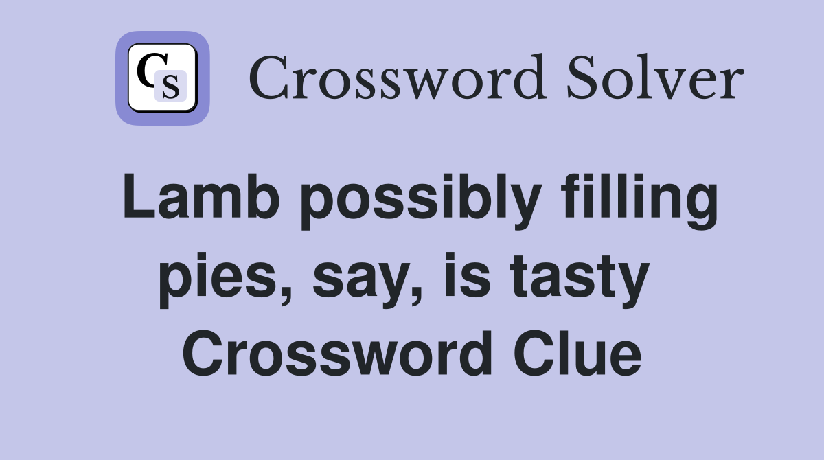 Lamb possibly filling pies, say, is tasty  Crossword Clue