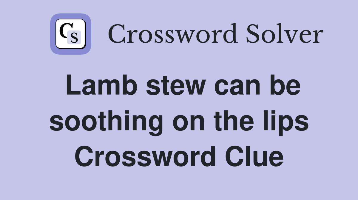 Lamb stew can be soothing on the lips Crossword Clue