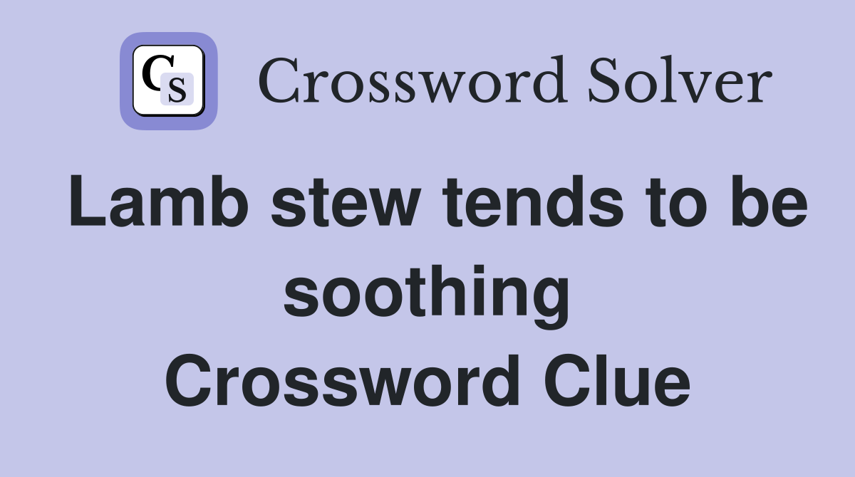 Lamb stew tends to be soothing Crossword Clue