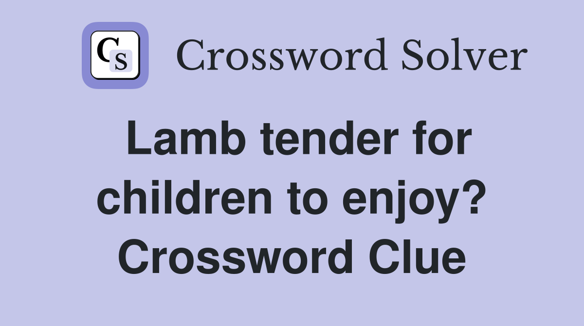 Lamb tender for children to enjoy? Crossword Clue