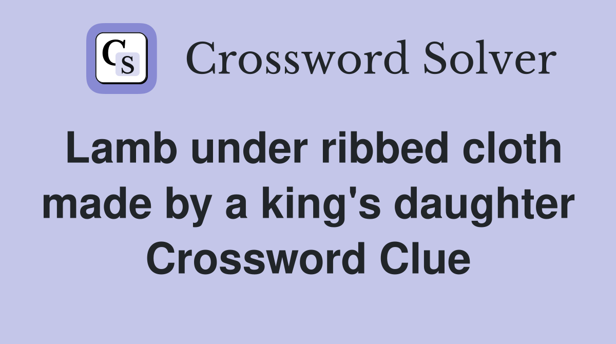 Lamb under ribbed cloth made by a king's daughter Crossword Clue