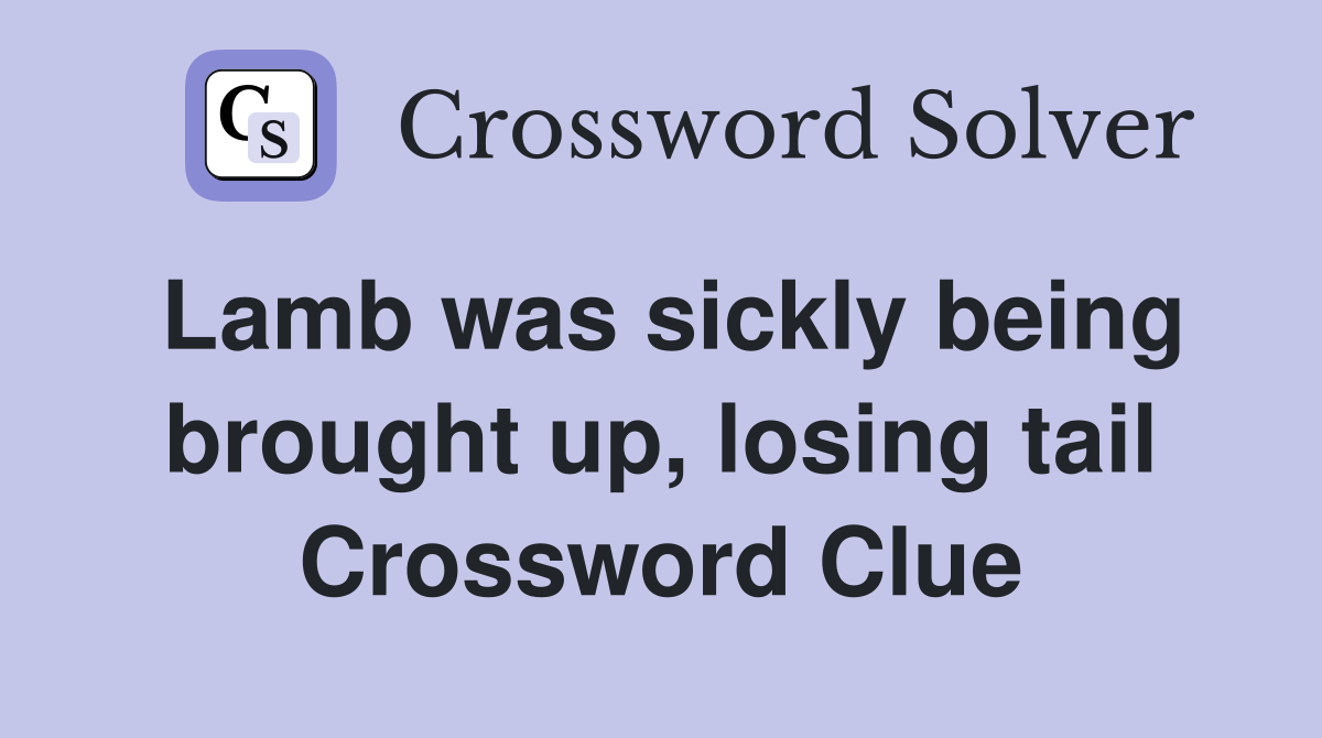 Lamb was sickly being brought up, losing tail Crossword Clue