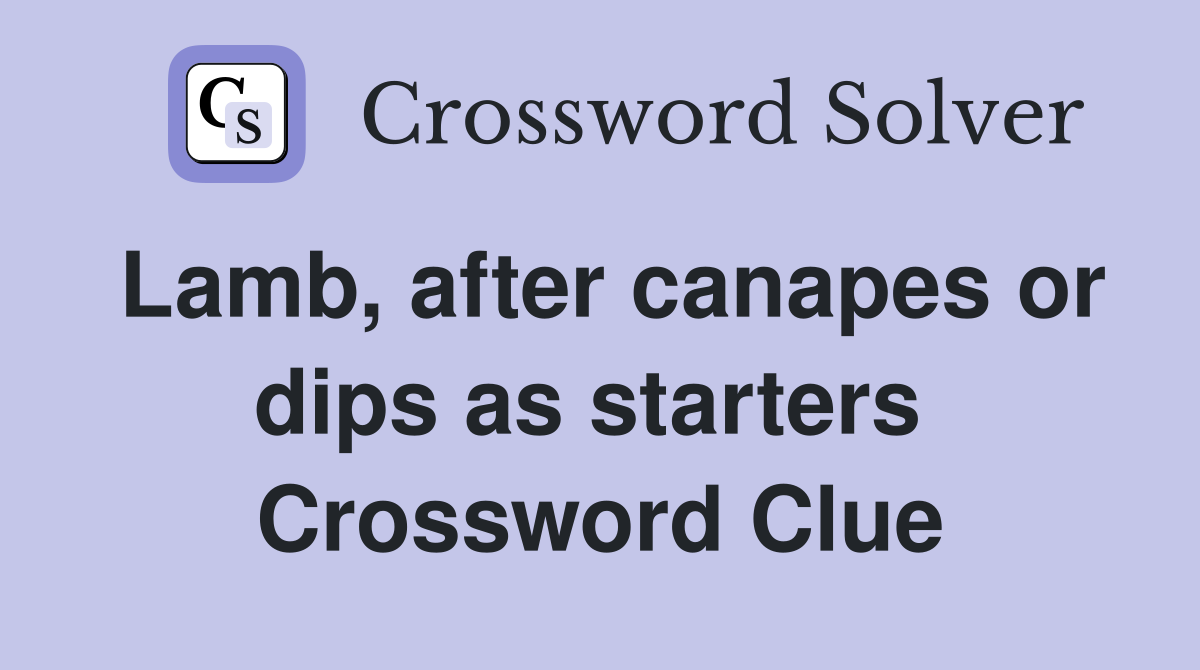 Lamb, after canapes or dips as starters  Crossword Clue