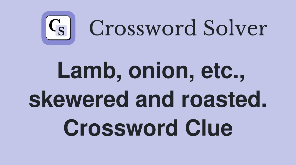 Lamb, onion, etc., skewered and roasted. Crossword Clue