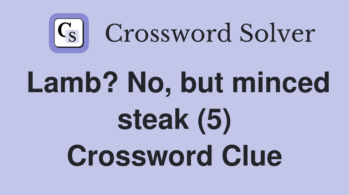 Lamb? No, but minced steak (5) Crossword Clue