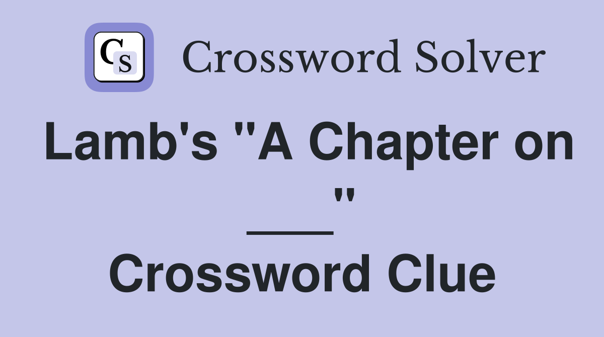 Lamb's "A Chapter on ___" Crossword Clue