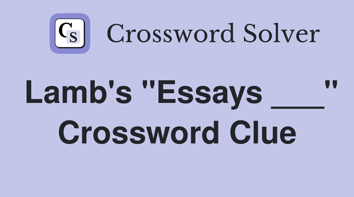 Lamb's "Essays ___" Crossword Clue