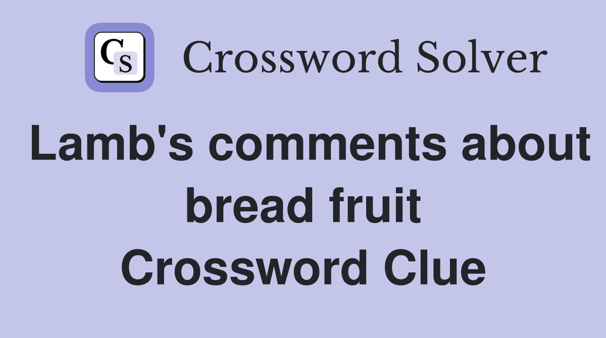 Lamb's comments about bread fruit Crossword Clue