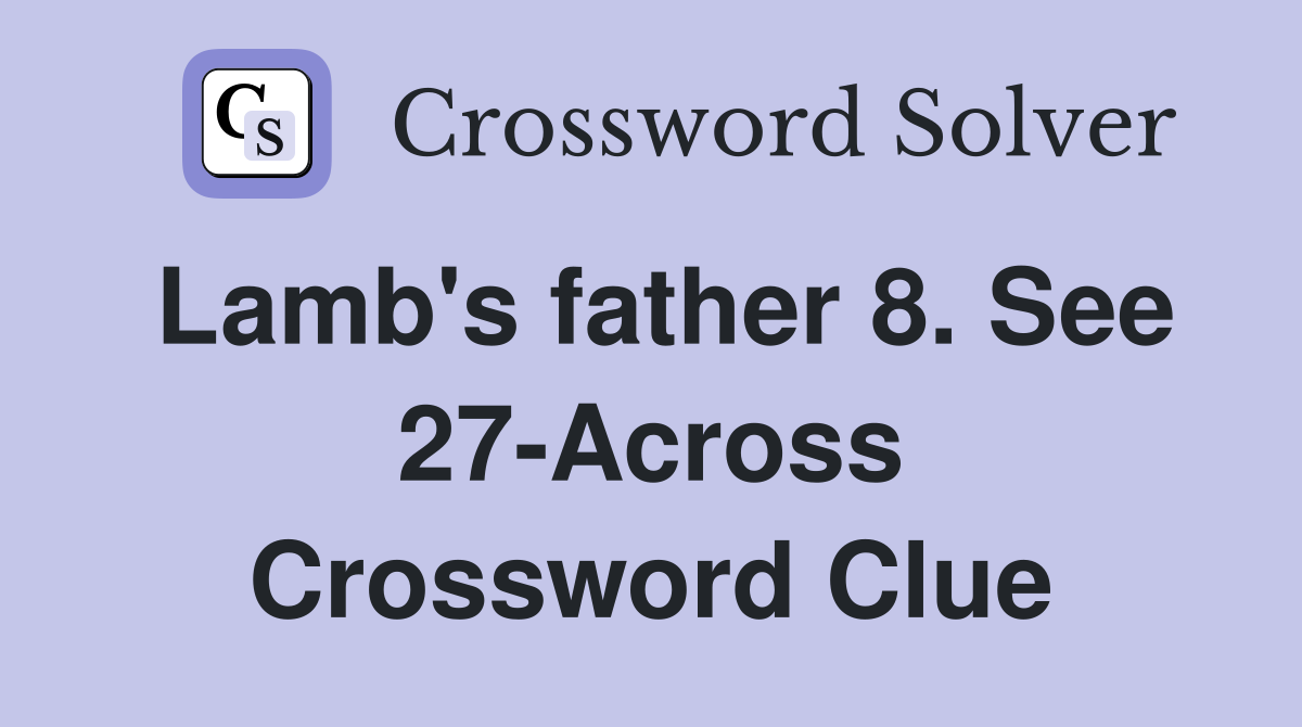 Lamb's father 8. See 27-Across Crossword Clue