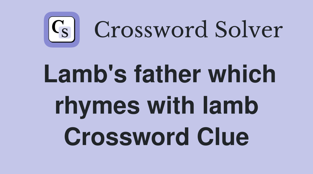 Lamb's father which rhymes with lamb Crossword Clue