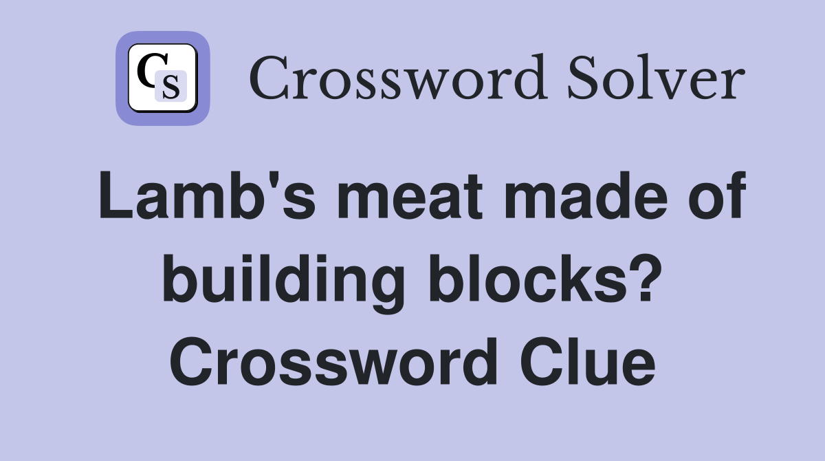 Lamb's meat made of building blocks? Crossword Clue