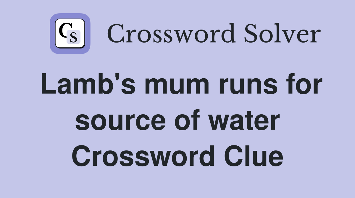 Lamb's mum runs for source of water Crossword Clue