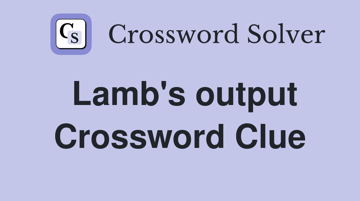 Lamb's output Crossword Clue