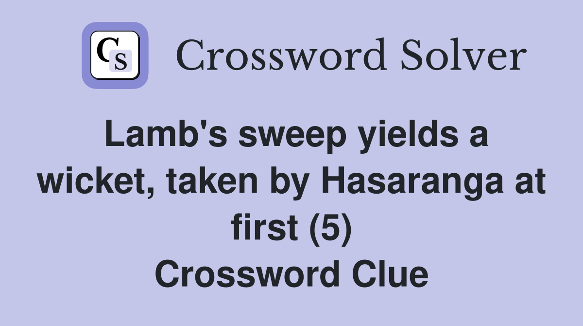 Lamb's sweep yields a wicket, taken by Hasaranga at first (5) Crossword Clue