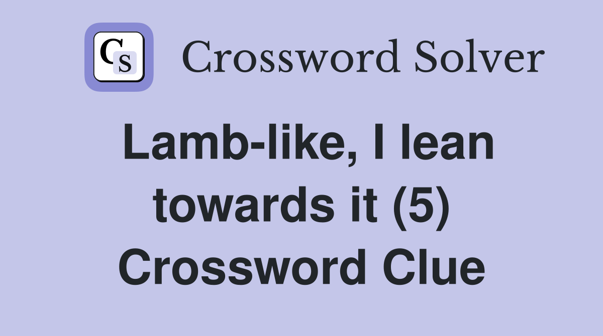Lamb-like, I lean towards it (5) Crossword Clue