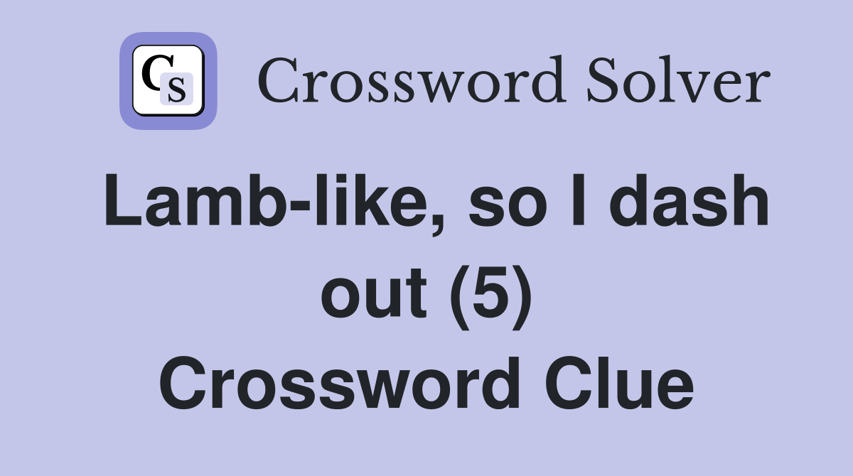 Lamb-like, so I dash out (5) Crossword Clue