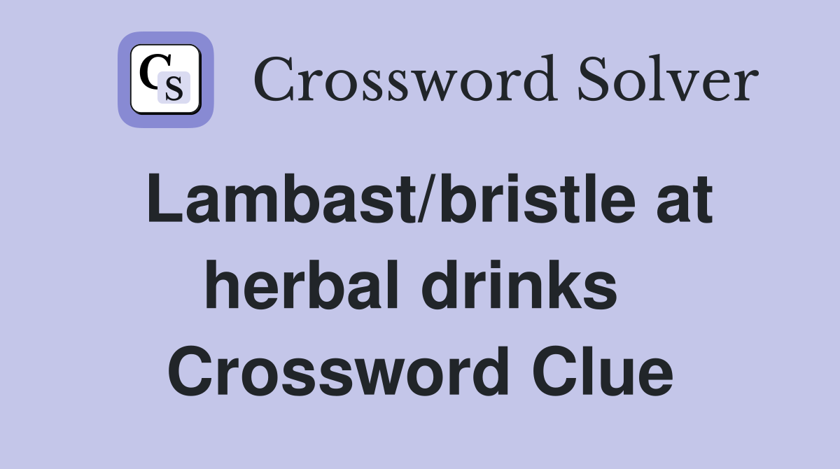 Lambast/bristle at herbal drinks  Crossword Clue
