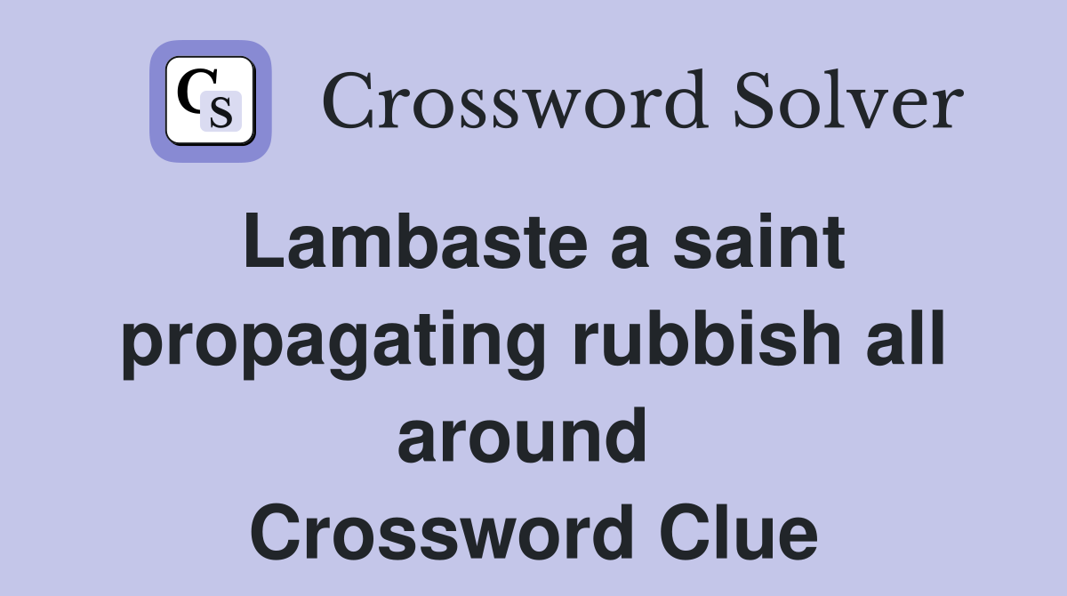 Lambaste a saint propagating rubbish all around  Crossword Clue