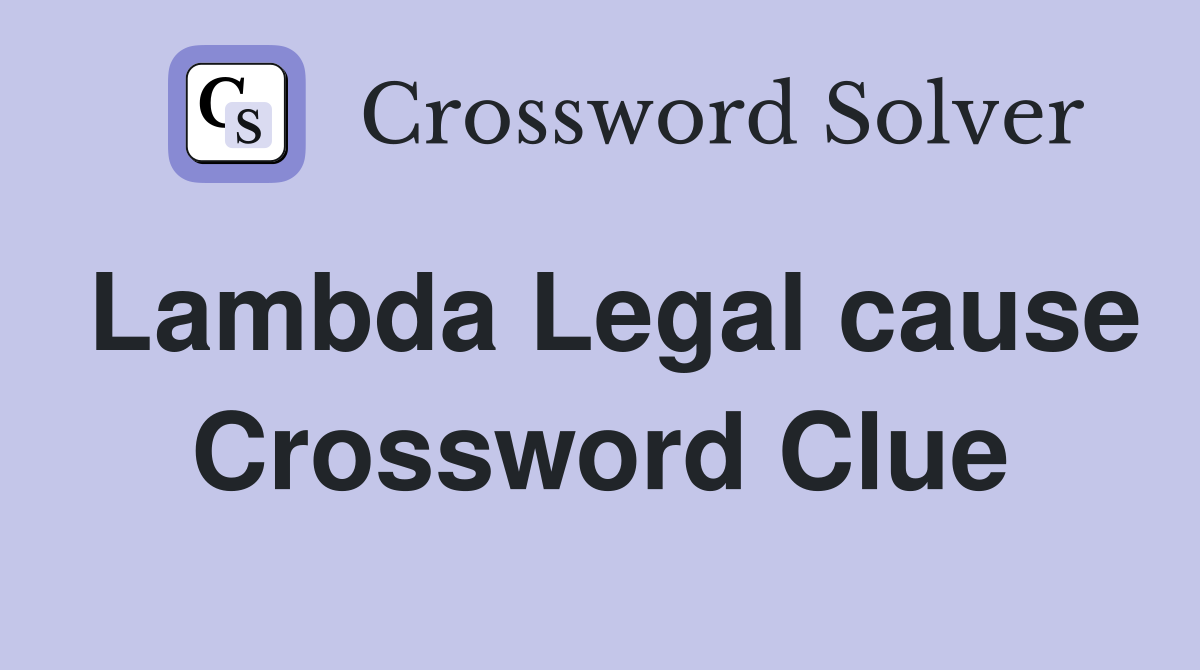 Lambda Legal cause Crossword Clue