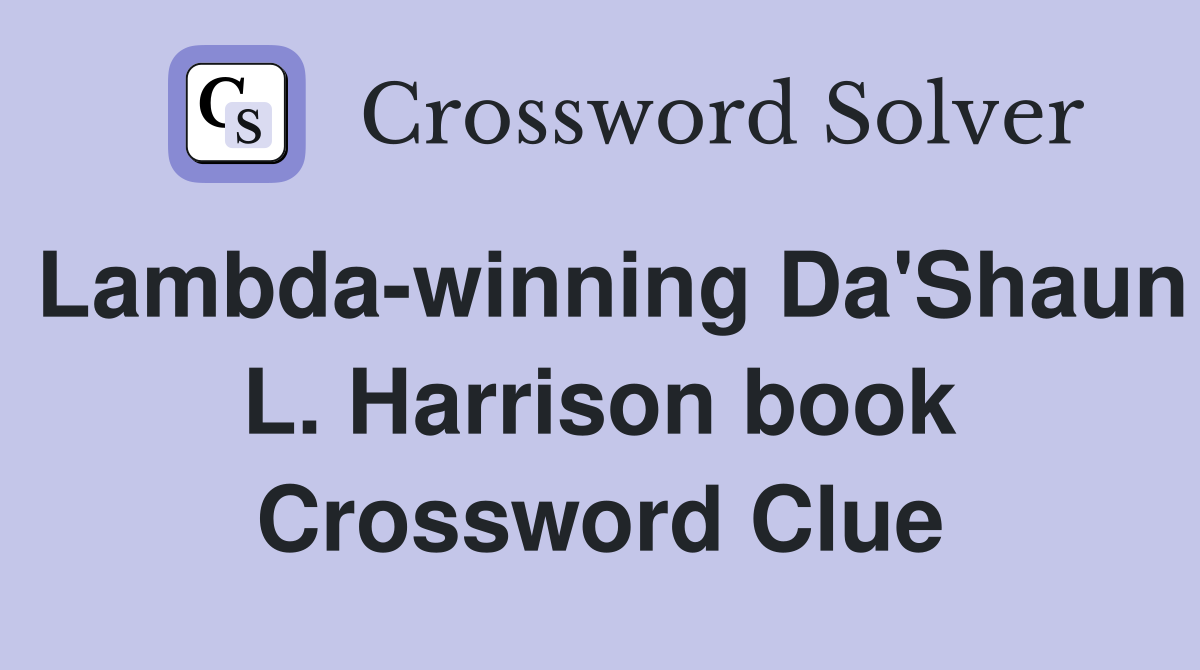 Lambda-winning Da'Shaun L. Harrison book Crossword Clue