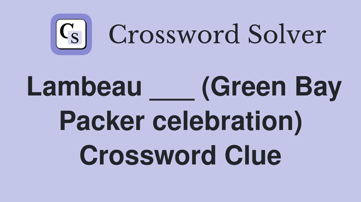 Lambeau ___ (Green Bay Packer celebration) Crossword Clue