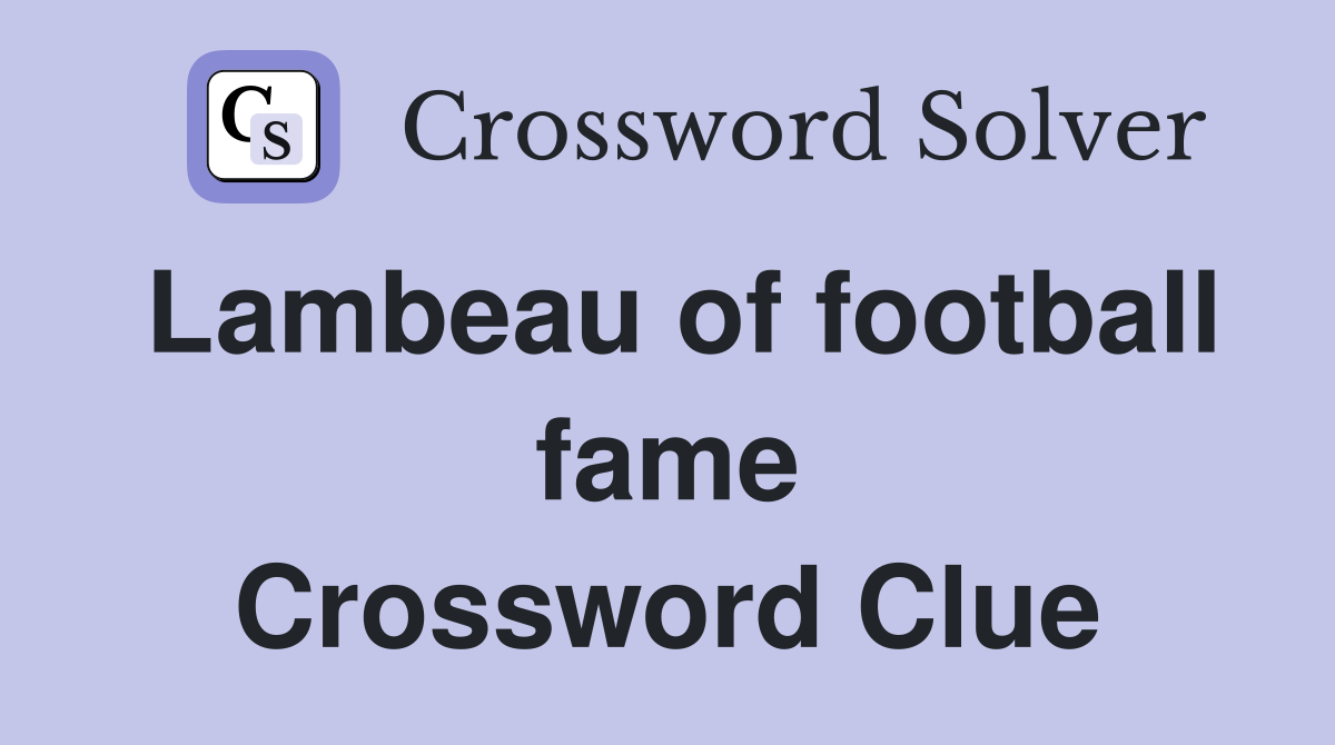 Lambeau of football fame Crossword Clue