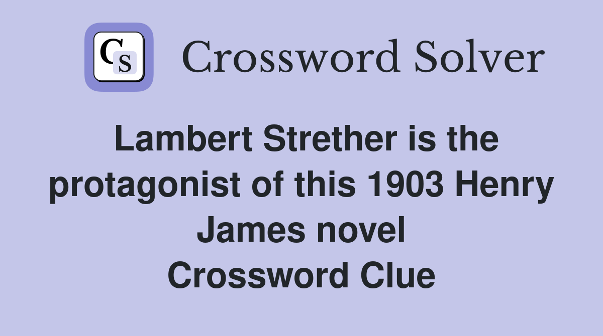 Lambert Strether is the protagonist of this 1903 Henry James novel Crossword Clue